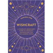 Wishcraft A Complete Beginner's Guide to Magickal Manifesting for the Modern Witch by Fox, Sakura, 9781401961138