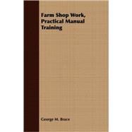 Farm Shop Work, Practical Manual Training by Brace, George M., 9781408681138