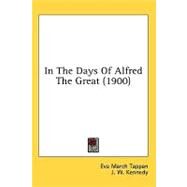 In the Days of Alfred the Great by Tappan, Eva March; Kennedy, J. W., 9781436611138