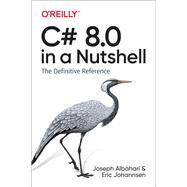 C# 8.0 in a Nutshell by Albahari, Joseph; Johannsen, Eric, 9781492051138