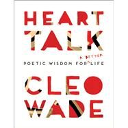 Heart Talk Poetic Wisdom for a Better Life by Wade, Cleo, 9781501191138
