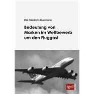 Bedeutung Von Marken Im Wettbewerb Um Den Fluggast by Alvermann, Dirk Friedrich, 9783868151138