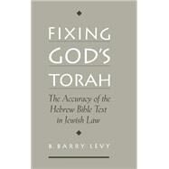 Fixing God's Torah The Accuracy of the Hebrew Bible Text in Jewish Law by Levy, B. Barry, 9780195141139