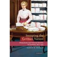 Sweeping the German Nation: Domesticity and National Identity in Germany, 1870-1945 by Nancy R. Reagin, 9780521841139
