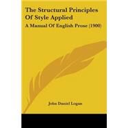 Structural Principles of Style Applied : A Manual of English Prose (1900) by Logan, John Daniel, 9781104401139