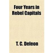 Four Years in Rebel Capitals by Deleon, T. C., 9781153771139