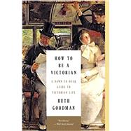 How to Be a Victorian by Goodman, Ruth, 9781631491139