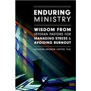 Enduring Ministry Wisdom from Veteran Pastors  for Managing Stress & Avoiding Burnout by Hester, Jackson, 9781667821139