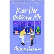 Kiss Her Once for Me A Novel by Cochrun, Alison, 9781982191139