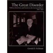 The Great Disorder Politics, Economics, and Society in the German Inflation, 1914-1924 by Feldman, Gerald D., 9780195101140
