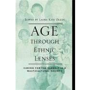 Age through Ethnic Lenses Caring for the Elderly in a Multicultural Society by Olson, Laura Katz; Gelfand, Donald E.; Berdes, Celia; Campbell, Bruce L.; Claes, Jacalyn A.; Constantakos, Chrysie M.; Dilworth-Anderson, Peggy; Du Bois, Barbara C.; Erdmans, Mary Patrice; Fakhouri, Hani; Fanning, Patricia J.; Harel, Zev; Johnson, Colleen, 9780742501140