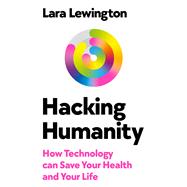 Hacking Humanity A Guide to Personalised, Predictive, Preventative Future Health by Lewington, Lara, 9780753561140