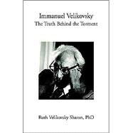 Immanuel Velikovsky - The Truth Behind the Torment by SHARON RUTH VELIKOVSKY, 9781413411140