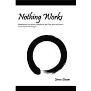 Nothing Works: Meditations on Aikido, Buddhism, the Tao, Zen, and Other by Sawers, James, 9781465371140