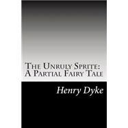 The Unruly Sprite by Dyke, Henry Van, 9781502511140