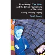 Dostoevsky's The Idiot and the Ethical Foundations of Narrative: Reading, Narrating, Scripting by Young, Sarah J., 9781843311140