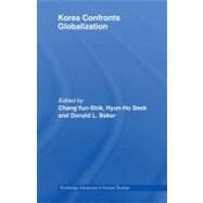 Korea Confronts Globalization by Chang, Yunshik; Seok, Hyun-ho; Baker, Donald, 9780203931141