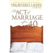 Act of Marriage after 40 : Making Love for Life by Tim and Beverly LaHaye, Authors of the Best-Selling Act of Marriage, with Mike Yorkey, 9780310231141