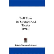 Bull Run : Its Strategy and Tactics (1913) by Johnston, Robert Matteson, 9781104071141