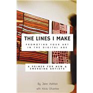 The Lines I Make: Promoting Your Art in the Digital Age A Primer for New and Emerging Artists by Ashton, Jennifer; Cifuentes, Alicia, 9781483561141