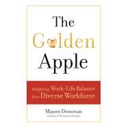 The Golden Apple: Redefining Work-Life Balance for a Diverse Workforce by Donovan,Mason, 9781629561141