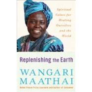 Replenishing the Earth Spiritual Values for Healing Ourselves and the World by MAATHAI, WANGARI, 9780307591142