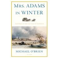 Mrs. Adams in Winter A Journey in the Last Days of Napoleon by O'Brien, Michael, 9780312681142