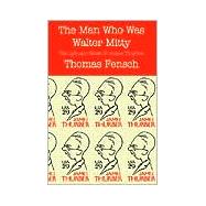 The Man Who Was Walter Mitty: The Life and Work of James Thurber by Fensch, Thomas, 9780930751142