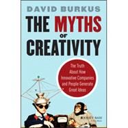 The Myths of Creativity The Truth About How Innovative Companies and People Generate Great Ideas by Burkus, David, 9781118611142