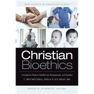 Christian Bioethics A Guide for Pastors, Health Care Professionals, and Families by Mitchell, C. Ben; Riley, MD, D. Joy, 9781433671142