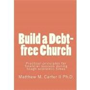 Build a Debt-free Church by Carter, Matthew M., II, Ph.d.; Johnson, Abe, 9781453781142