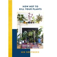 How Not To Kill Your Plants by Nik Southern, 9781473651142