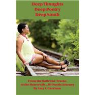 Deep Thoughts, Deep Poetry, Deep South My Poetic Journey by Garrison, Amy, 9781543941142