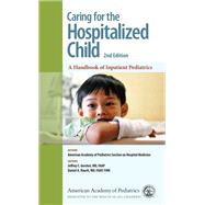 Caring for the Hospitalized Child by American Academy of Pediatrics Section on Hospital Medicine; Gershel, Jeffrey C., M.d.; Rauch, Daniel A., M.d., 9781610021142