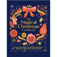 Magical Christmas Cookbook Create the sparkle of European Christmas markets at home with 75 festive recipes by Unknown, 9781761501142