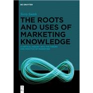 The Roots and Uses of Marketing Knowledge by Smith, Terence, 9783110631142