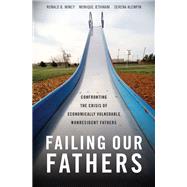 Failing Our Fathers Confronting the Crisis of Economically Vulnerable Nonresident Fathers by Mincy, Ronald B.; Jethwani, Monique; Klempin, Serena, 9780199371143