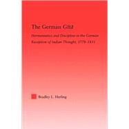 The German Gita: Hermeneutics and Discipline in the Early German Reception of Indian Thought by Herling,Bradley L., 9780415871143
