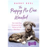The Puppy No One Wanted The Little Dog Desperate for a Home to Call His Own by Keel, Barby, 9780806541143