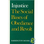Injustice: The Social Bases of Obedience and Revolt: The Social Bases of Obedience and Revolt by Moore, Jr,Barrington, 9780873321143