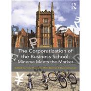 The Corporatization of the Business School: Minerva Meets the Market by Huzzard; Tony, 9781138191143