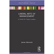 Liberal Arts of Management: A Toolkit for Today's Leaders by Maroosis; James, 9781138641143