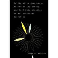 Deliberative Democracy, Political Legitimacy, And Self-determination In Multi-cultural Societies by Valadez,Jorge, 9780813391144