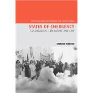 States of Emergency Colonialism, Literature and Law by Morton, Stephen, 9781781381144