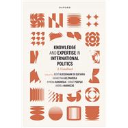 Knowledge and Expertise in International Politics A Handbook by Bliesemann de Guevara, Berit; Kaczmarska, Katarzyna; Kurowska, Xymena; Poopuu, Birgit; Warnecke, Andrea, 9780192871145
