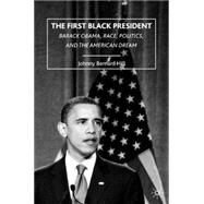 The First Black President Barack Obama, Race, Politics, and the American Dream by Hill, Johnny Bernard, 9780230621145