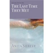 The Last Time They Met A Novel by Shreve, Anita, 9780316781145