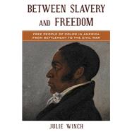 Between Slavery and Freedom Free People of Color in America From Settlement to the Civil War by Winch, Julie; Moore, Jacqueline M.; Mjagkij, Nina, 9780742551145