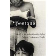 Pipestone : My Life in an Indian Boarding School by Eagle, Adam Fortunate, 9780806141145