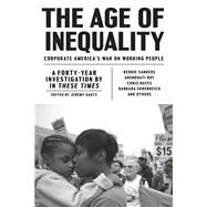 The Age of Inequality Corporate America's War on Working People by Gantz, Jeremy; Sanders, Bernie; Roy, Arundhati; Hayes, Chris; Ehrenreich, Barbara, 9781786631145